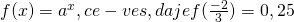 f(x)=a^x, ce-ves, da je f(\frac{-2}{3})=0,25