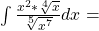 \int\frac{x^2*\sqrt[4]{x}}{\sqrt[5]{x^7}}dx=