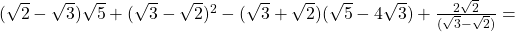 (\sqrt2-\sqrt3) \sqrt5 + (\sqrt3-\sqrt2)^2-(\sqrt3+\sqrt2)(\sqrt5-4\sqrt3)+\frac{2\sqrt2}{(\sqrt3-\sqrt2)}=