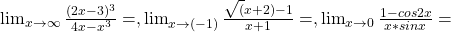 \lim_{x\to\infty}\frac{(2x-3)^3}{4x-x^3}=,  \lim_{x\to(-1)}\frac{\sqrt(x+2)-1}{ x+1}=, \lim_{x\to0}\frac{1-cos2x}{x*sinx}=