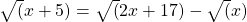 \sqrt(x+5)= \sqrt(2x+17)-\sqrt(x)