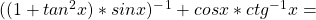 ((1+tan^2x)*sinx)^-^1+cosx*ctg^-^1x=