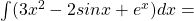 \int(3x^2-2 sinx + e^x )dx=